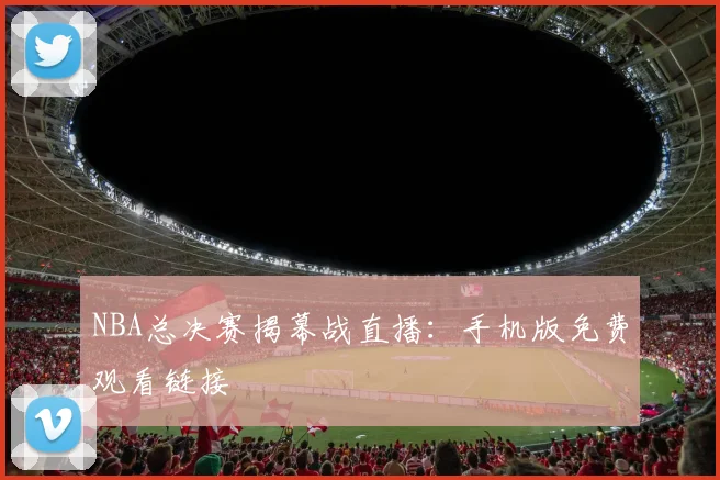 NBA总决赛揭幕战直播：手机版免费观看链接